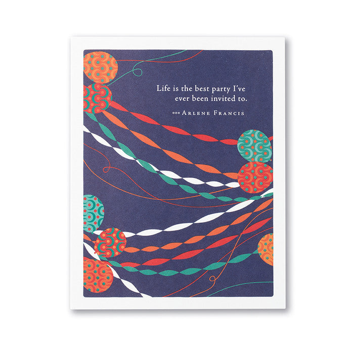 “Life is the best party I’ve ever been invited to.” —Arlene Francis